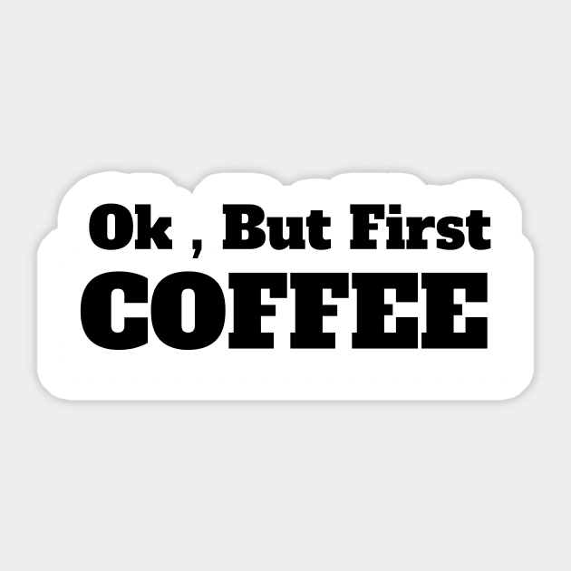 Ok , But First Coffee for coffee lover Sticker by MariaB